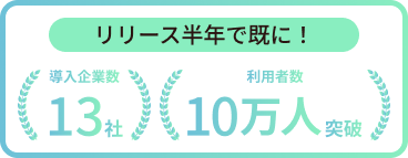 リリース半年で既に！ 導入企業数13社 利用者数10万人突破